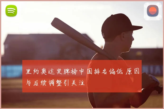 里约奥运奖牌榜中国排名偏低 原因与后续调整引关注