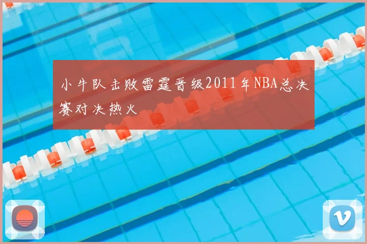 小牛队击败雷霆晋级2011年NBA总决赛对决热火