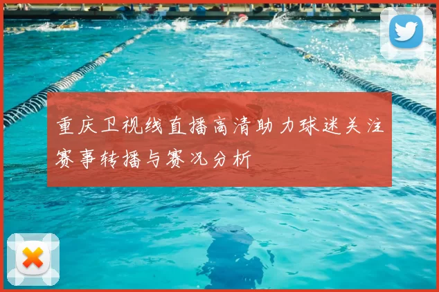 重庆卫视线直播高清助力球迷关注赛事转播与赛况分析