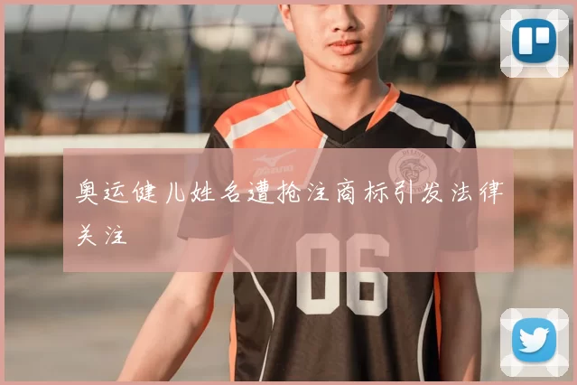 奥运健儿姓名遭抢注商标引发法律关注