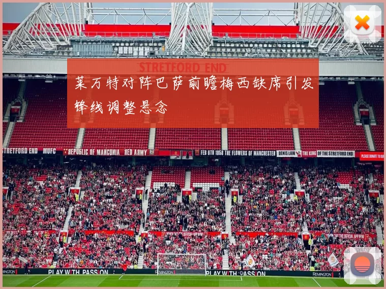 莱万特对阵巴萨前瞻梅西缺席引发锋线调整悬念