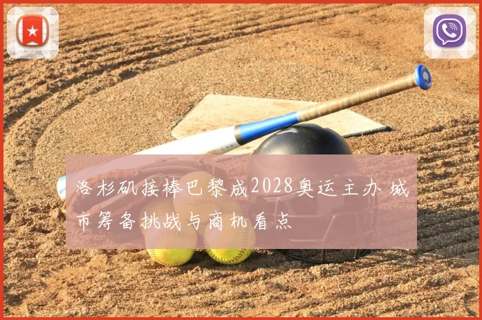 洛杉矶接棒巴黎成2028奥运主办 城市筹备挑战与商机看点