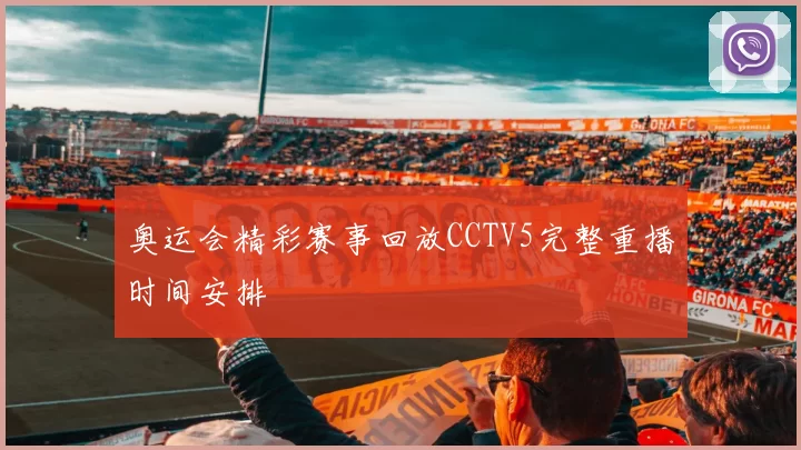 奥运会精彩赛事回放CCTV5完整重播时间安排